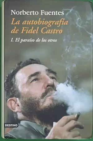 LA AUTOBIOGRAFÍA DE FIDEL CASTRO: EL PARAÍSO DE LOS OTROS LA AUTOBIOGRAFÍA DE FIDEL CASTRO: EL PARAÍSO DE LOS OTROS