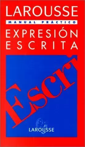 LAROUSSE MANUAL PRÁCTICO, EXPRESIÓN ESCRITA LAROUSSE MANUAL PRÁCTICO, EXPRESIÓN ESCRITA