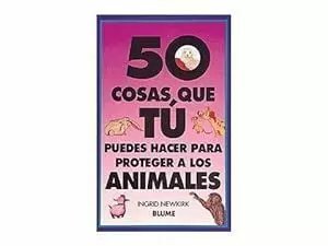 50 COSAS QUE TÚ PUEDES HACER PARA PROTEGER A LOS ANIMALES