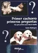 PRIMER CACHORRO, PRIMERAS PREGUNTAS : UNA GUÍA PRÁCTICA PRA TODA LA FAMILIA PRIMER CACHORRO, PRIMERAS PREGUNTAS : UNA GUÍA PRÁCTICA PRA TODA LA FAMILIA